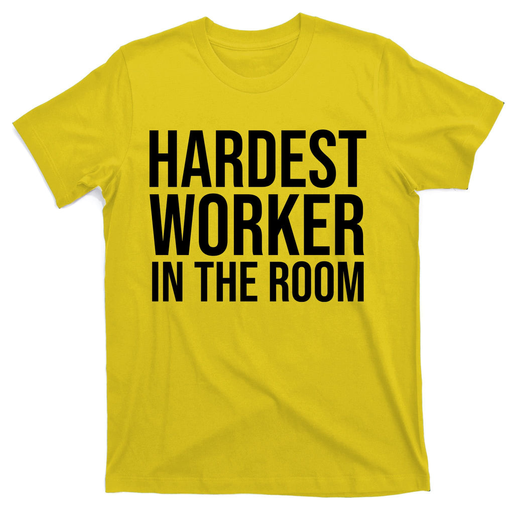 Hardest Worker In The Room T-Shirt