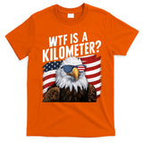 Hilarious Wtf Is A Kilometer 4th Of July Independence Day T-Shirt