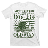 I Ain't Perfect But I Do Have A DD-214 Old Man T-Shirt