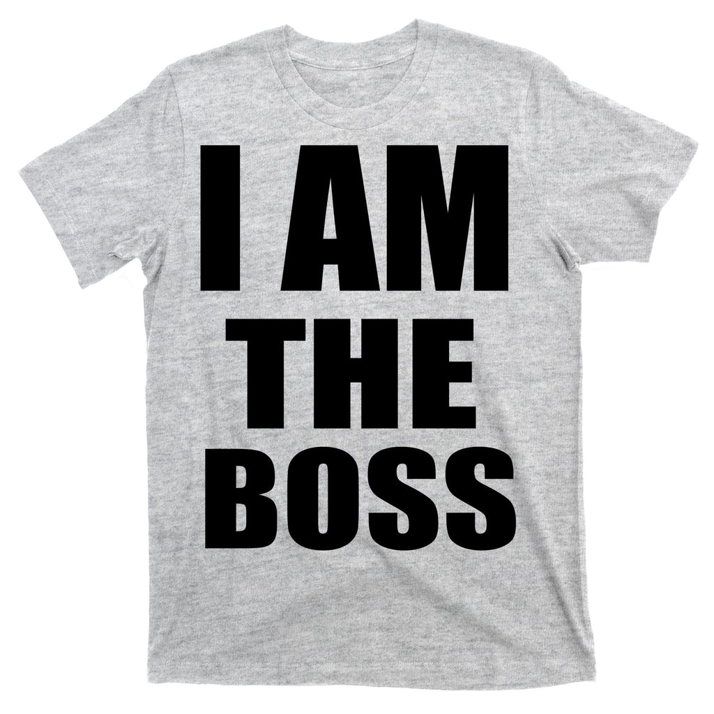 I Am The Boss T-Shirt