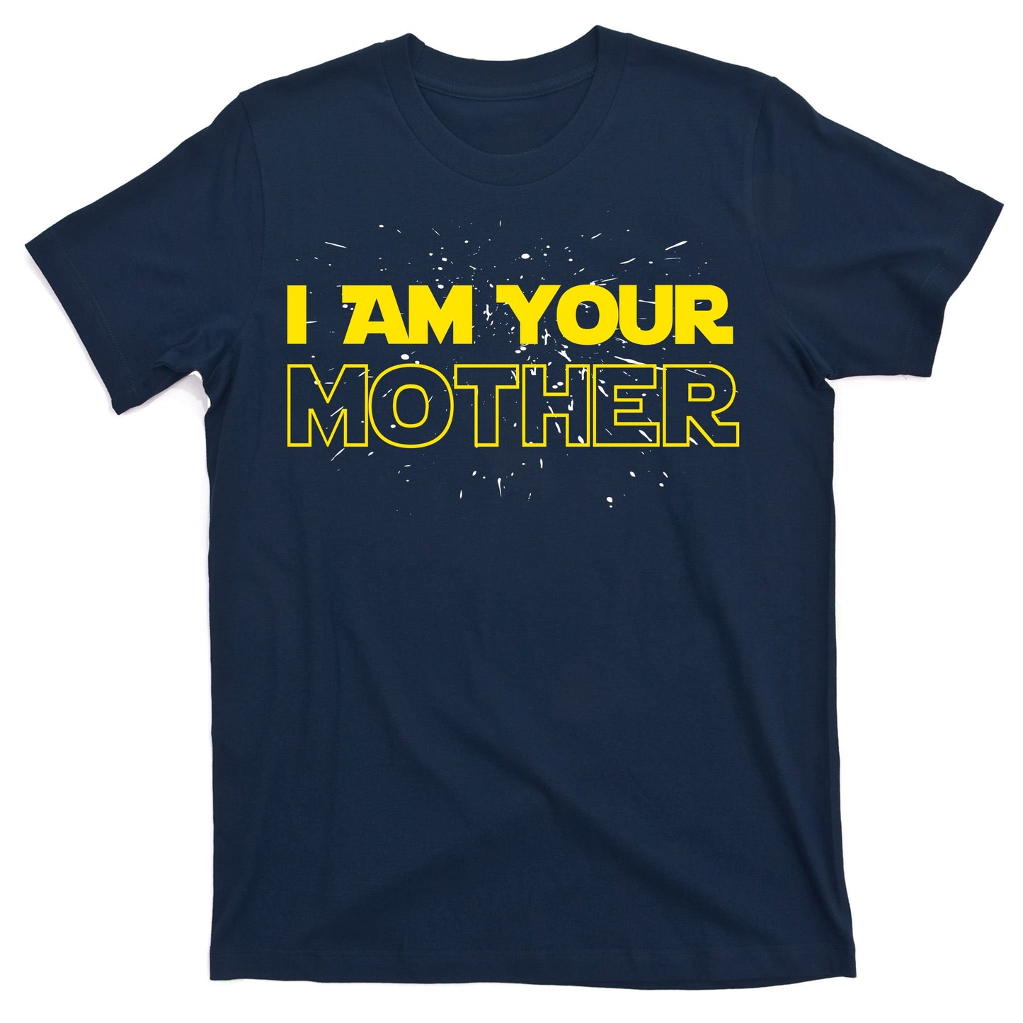 I Am Your Mother Funny Mother's Day T-Shirt
