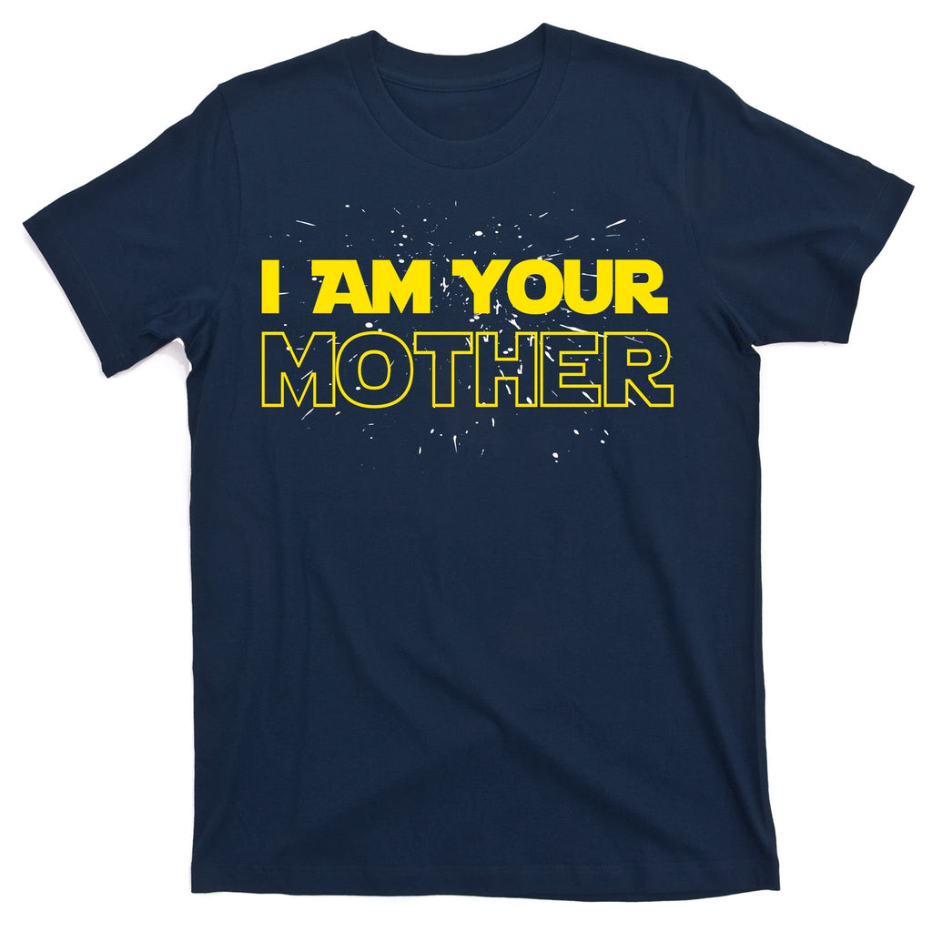 I Am Your Mother Funny Mother's Day T-Shirt