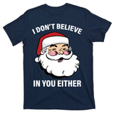 I Don't Believe In You Either X-Mas T-Shirt
