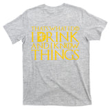 I Drink And Know Things T-Shirt