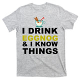 I Drink Eggnog And Know Things T-Shirt
