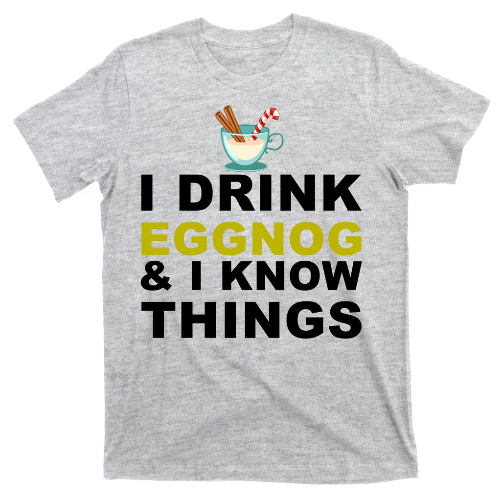 I Drink Eggnog And Know Things T-Shirt