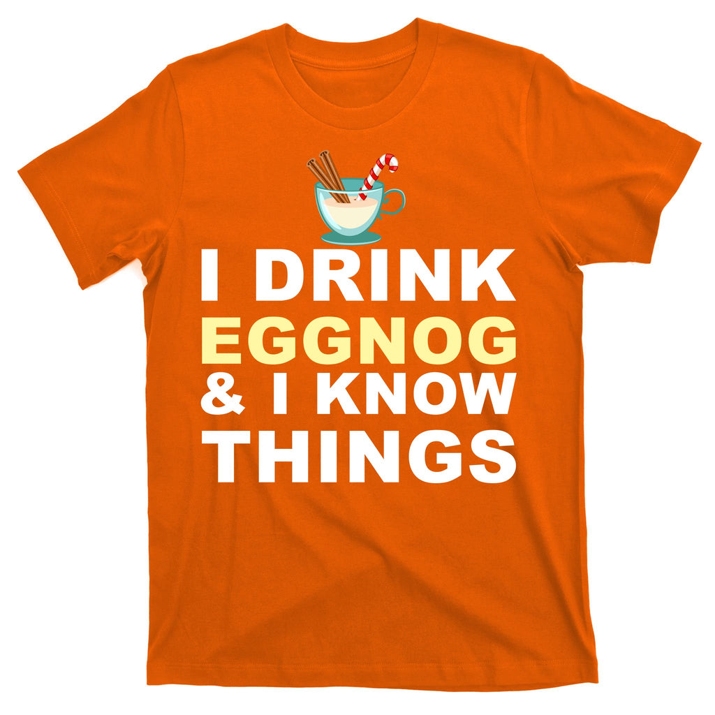 I Drink Eggnog And Know Things T-Shirt