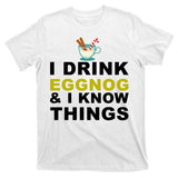 I Drink Eggnog And Know Things T-Shirt