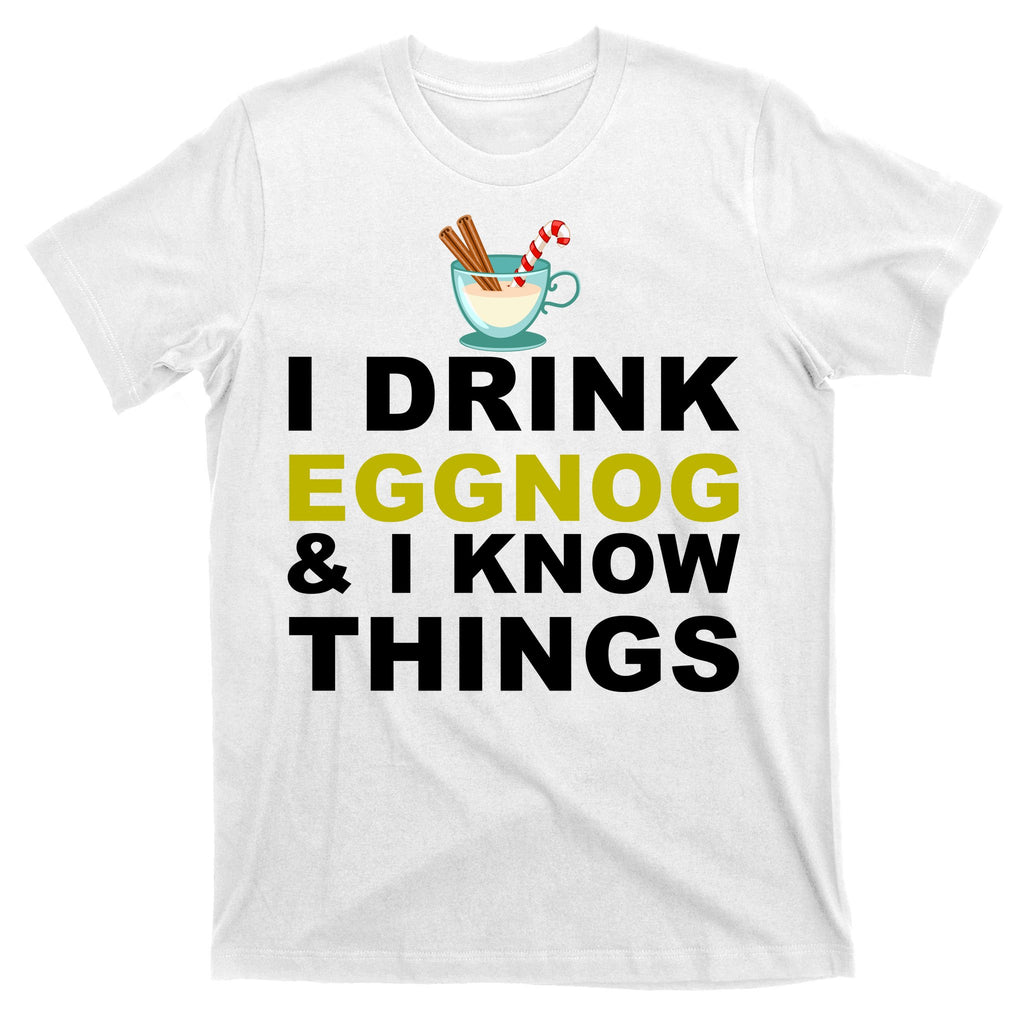 I Drink Eggnog And Know Things T-Shirt