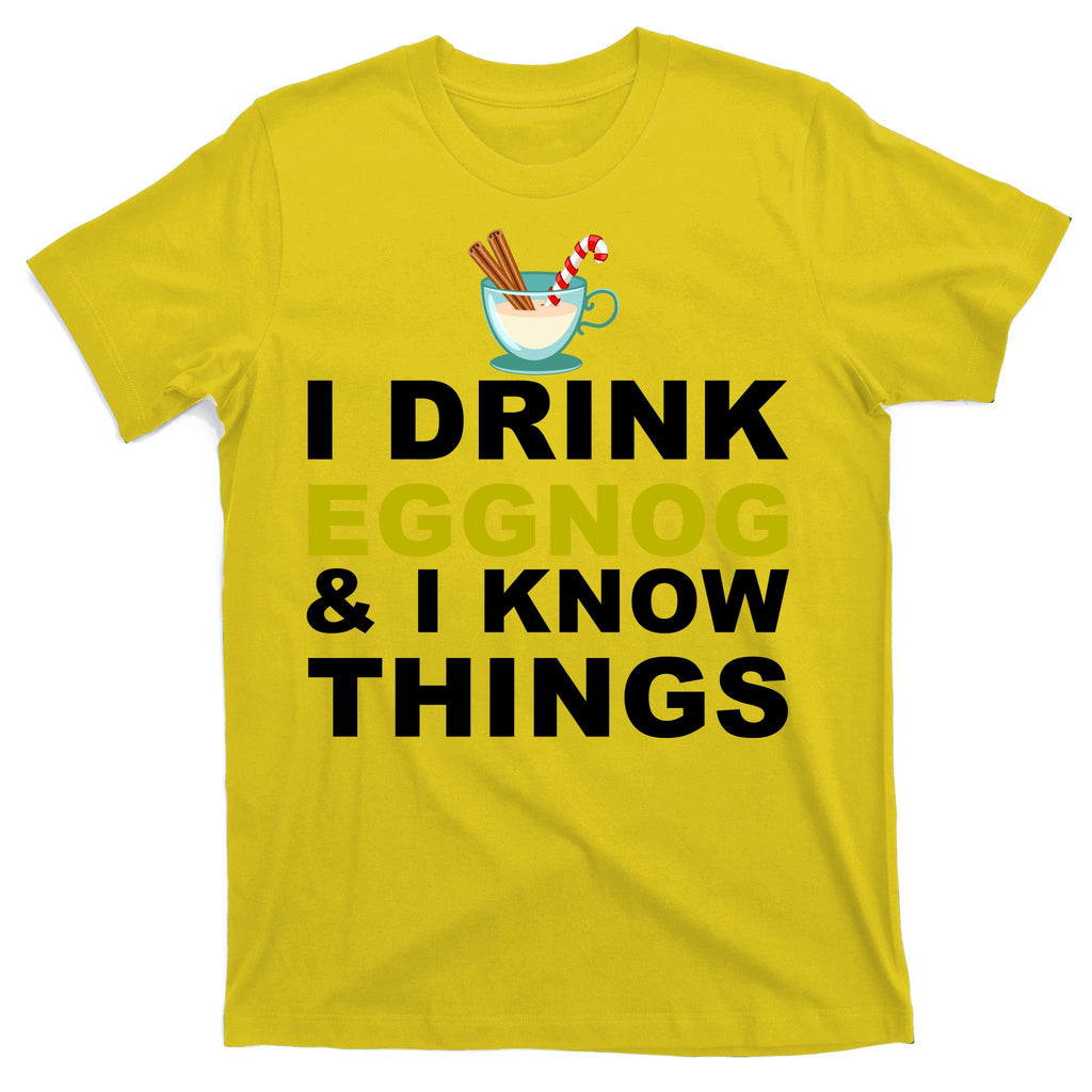 I Drink Eggnog And Know Things T-Shirt