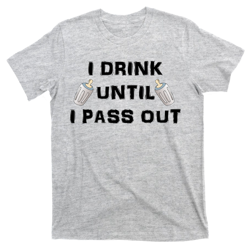 I Drink Until I Pass Out T-Shirt