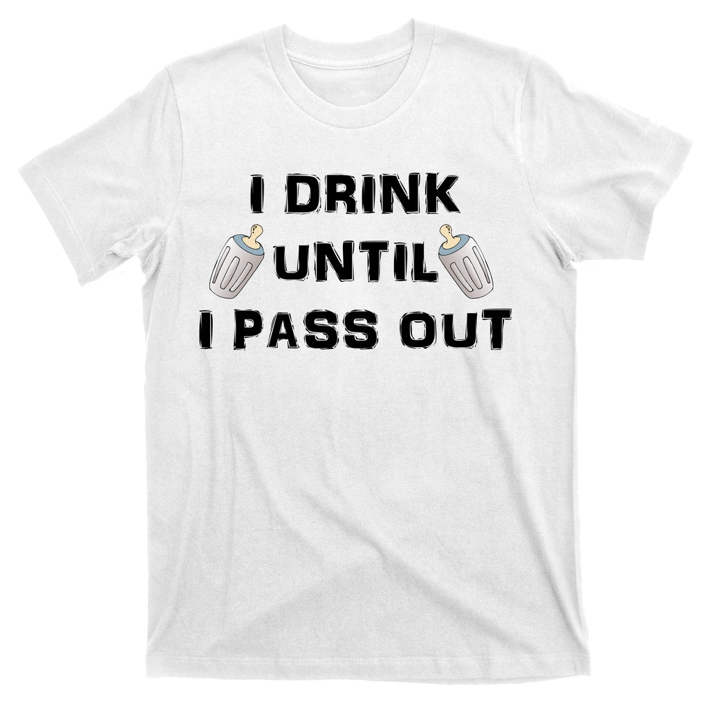 I Drink Until I Pass Out T-Shirt