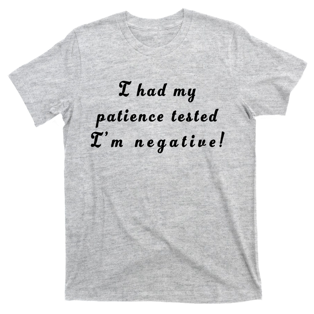 I Had My Patience Tested I'm Negative T-Shirt