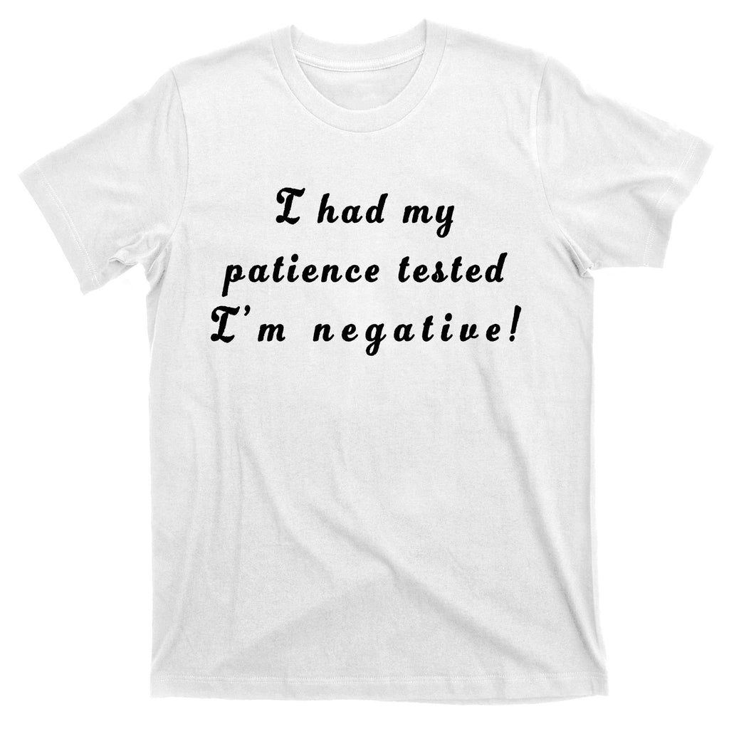 I Had My Patience Tested I'm Negative T-Shirt