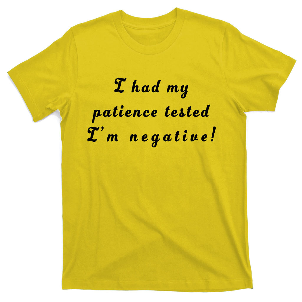 I Had My Patience Tested I'm Negative T-Shirt