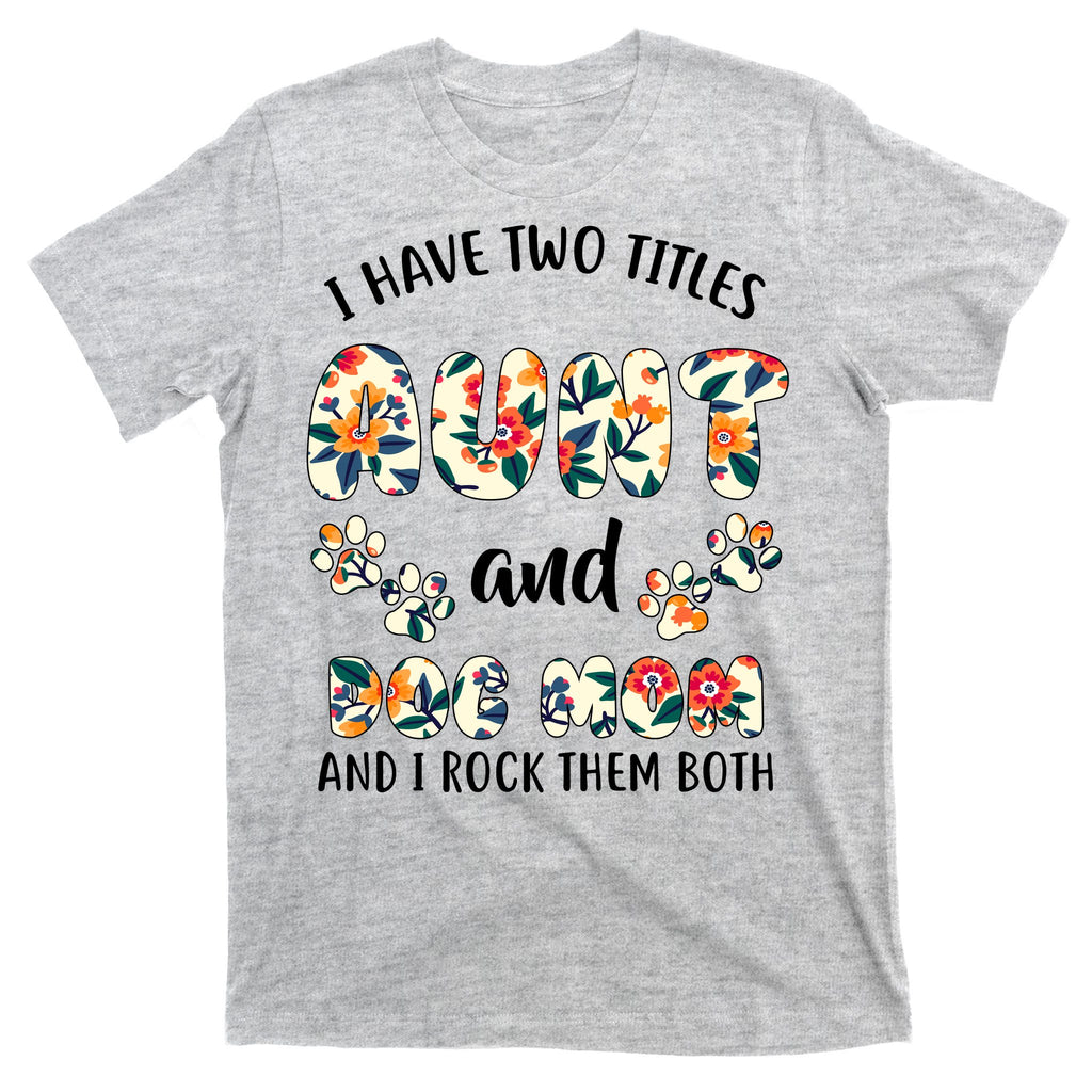 I Have Two Titles Aunt And Dog Mom T-Shirt