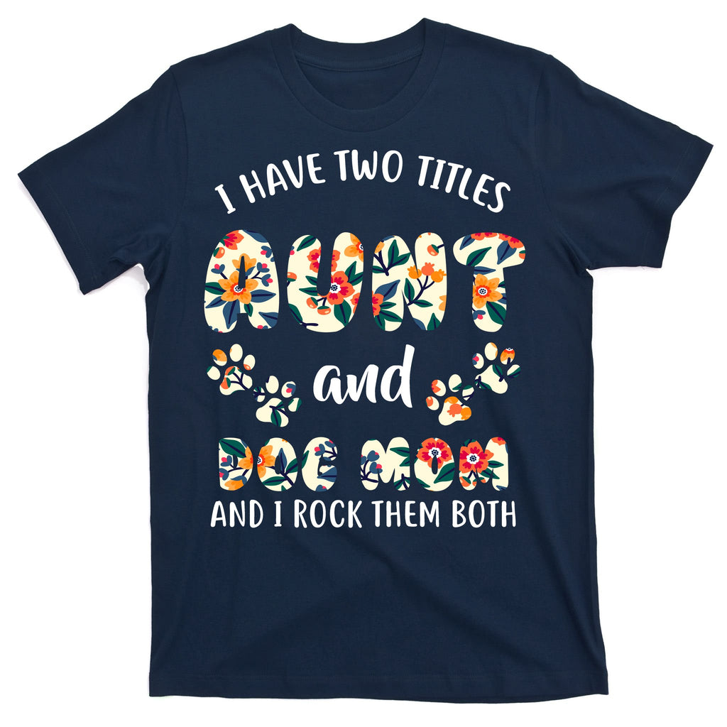 I Have Two Titles Aunt And Dog Mom T-Shirt