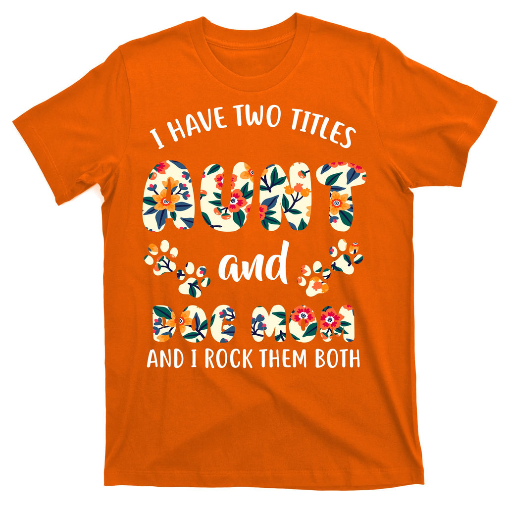 I Have Two Titles Aunt And Dog Mom T-Shirt