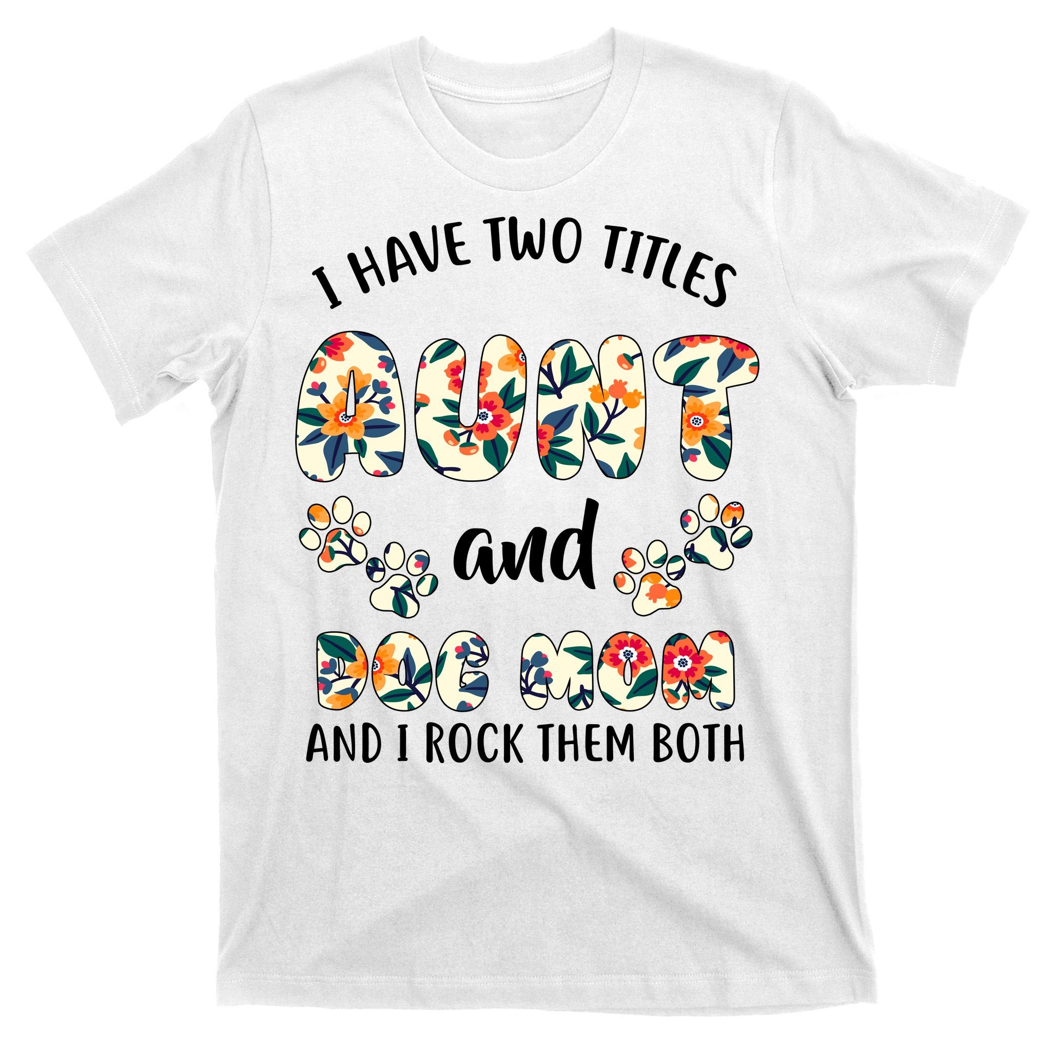 I Have Two Titles Aunt And Dog Mom T-Shirt