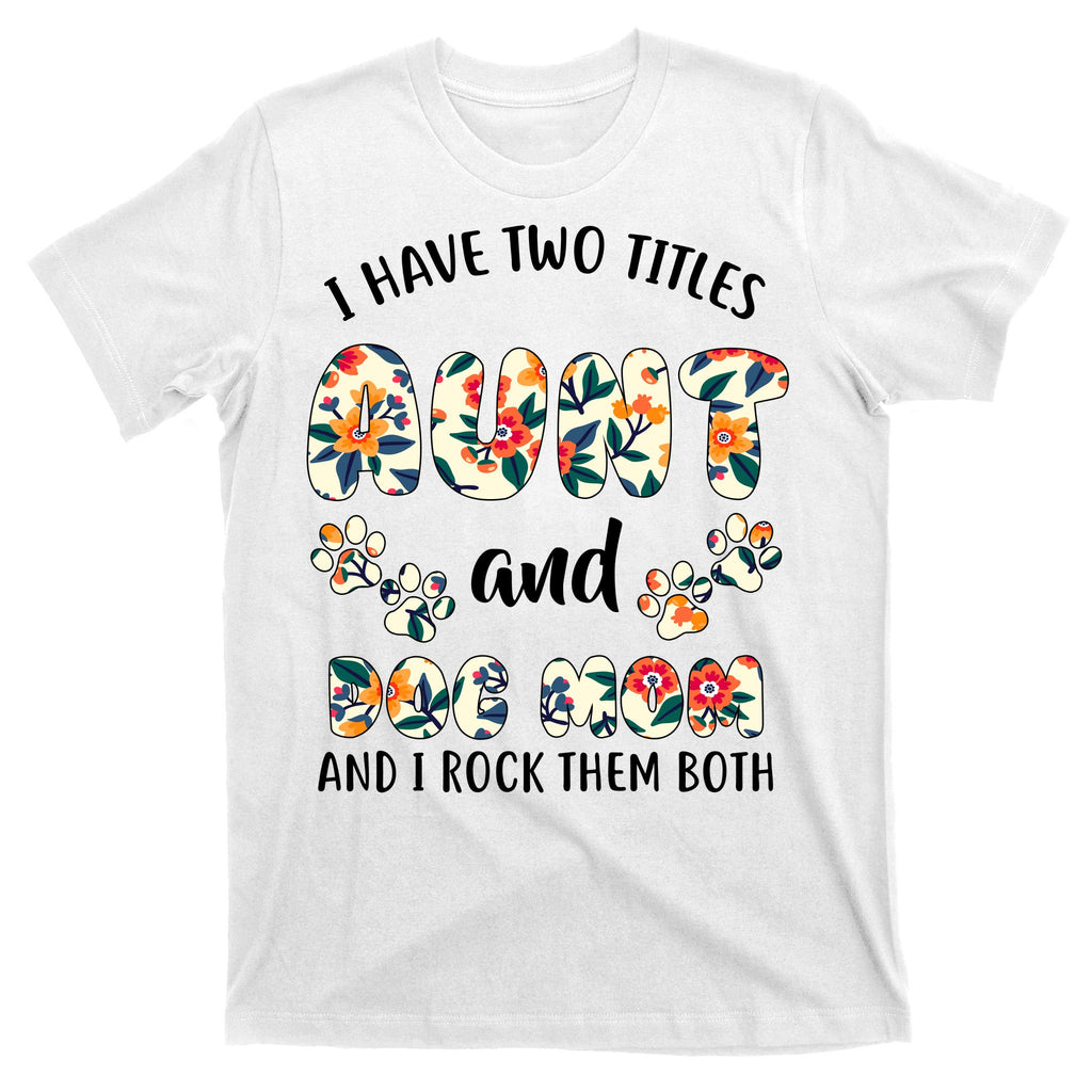 I Have Two Titles Aunt And Dog Mom T-Shirt