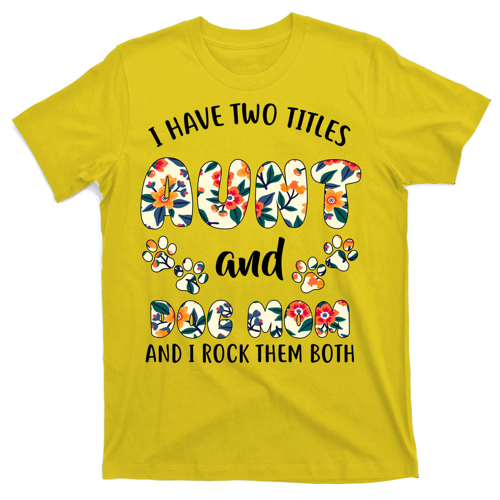 I Have Two Titles Aunt And Dog Mom T-Shirt