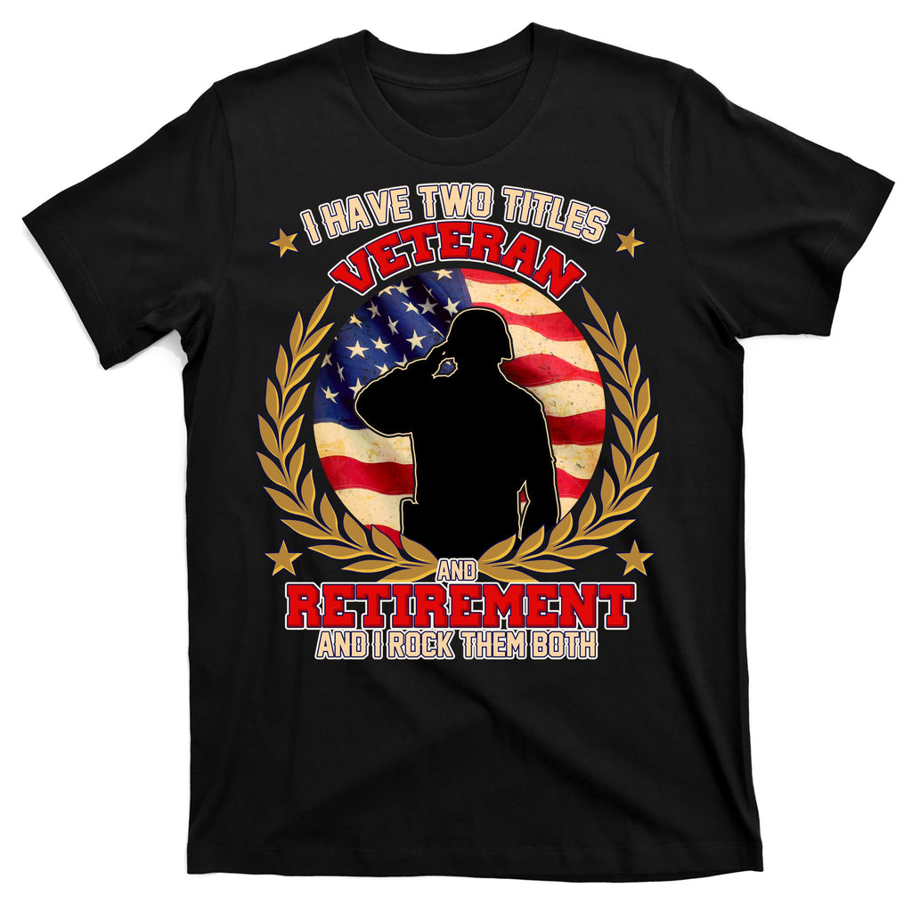I Have Two Titles Veteran And Retirement T-Shirt