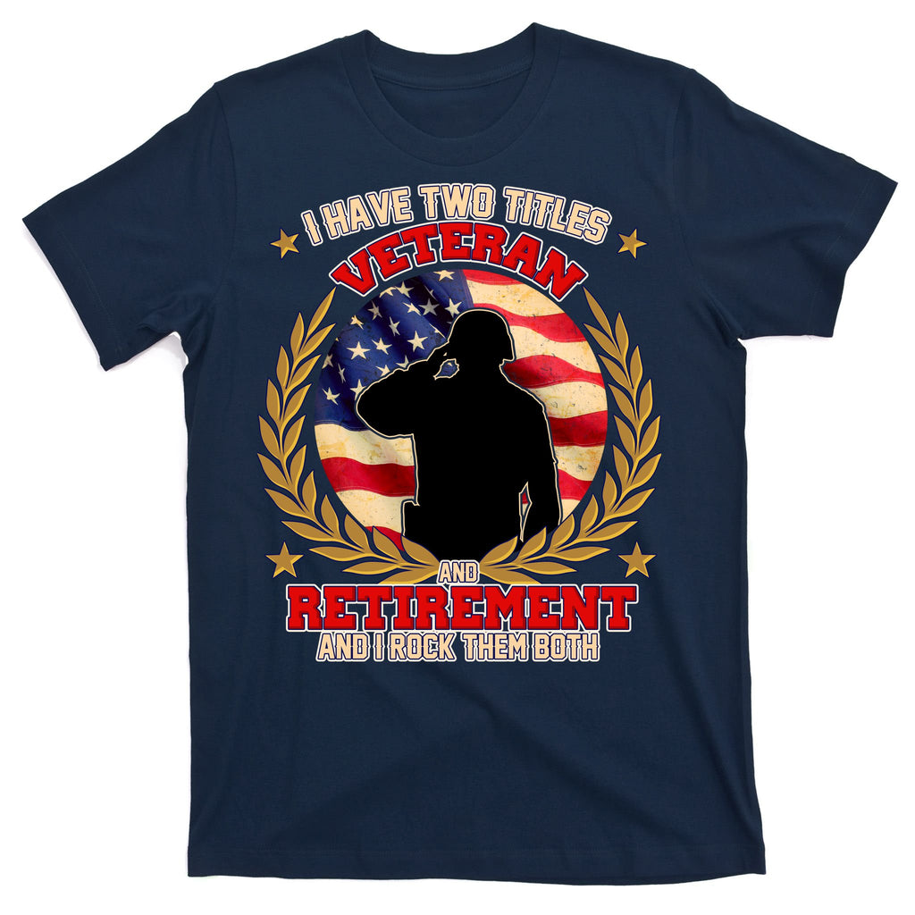 I Have Two Titles Veteran And Retirement T-Shirt
