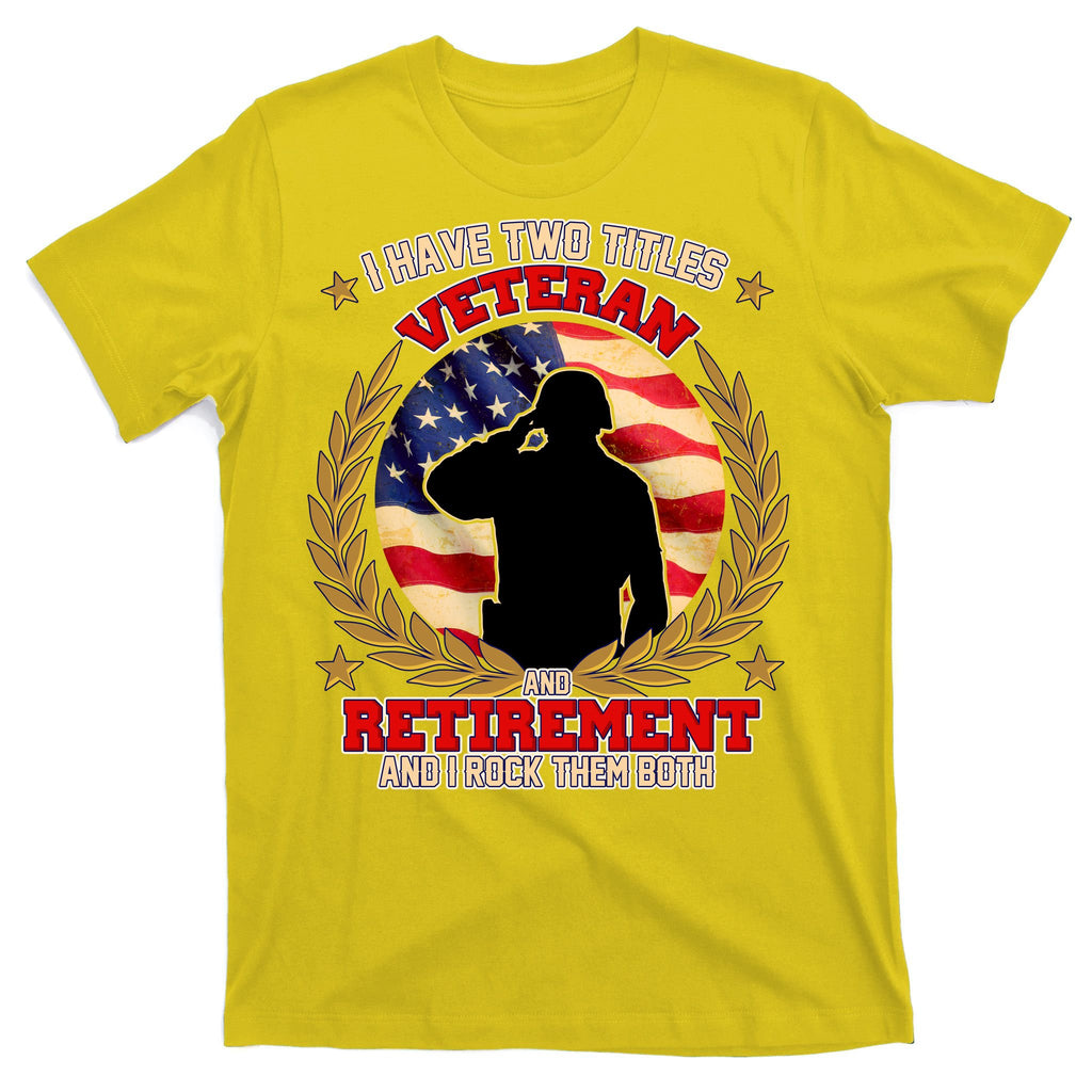 I Have Two Titles Veteran And Retirement T-Shirt