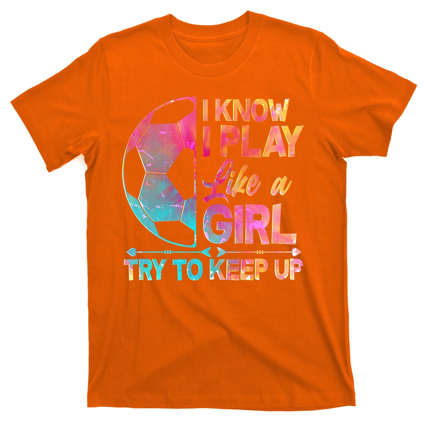 I Know I Play Like A Girl Try To Keep Up Soccer T-Shirt