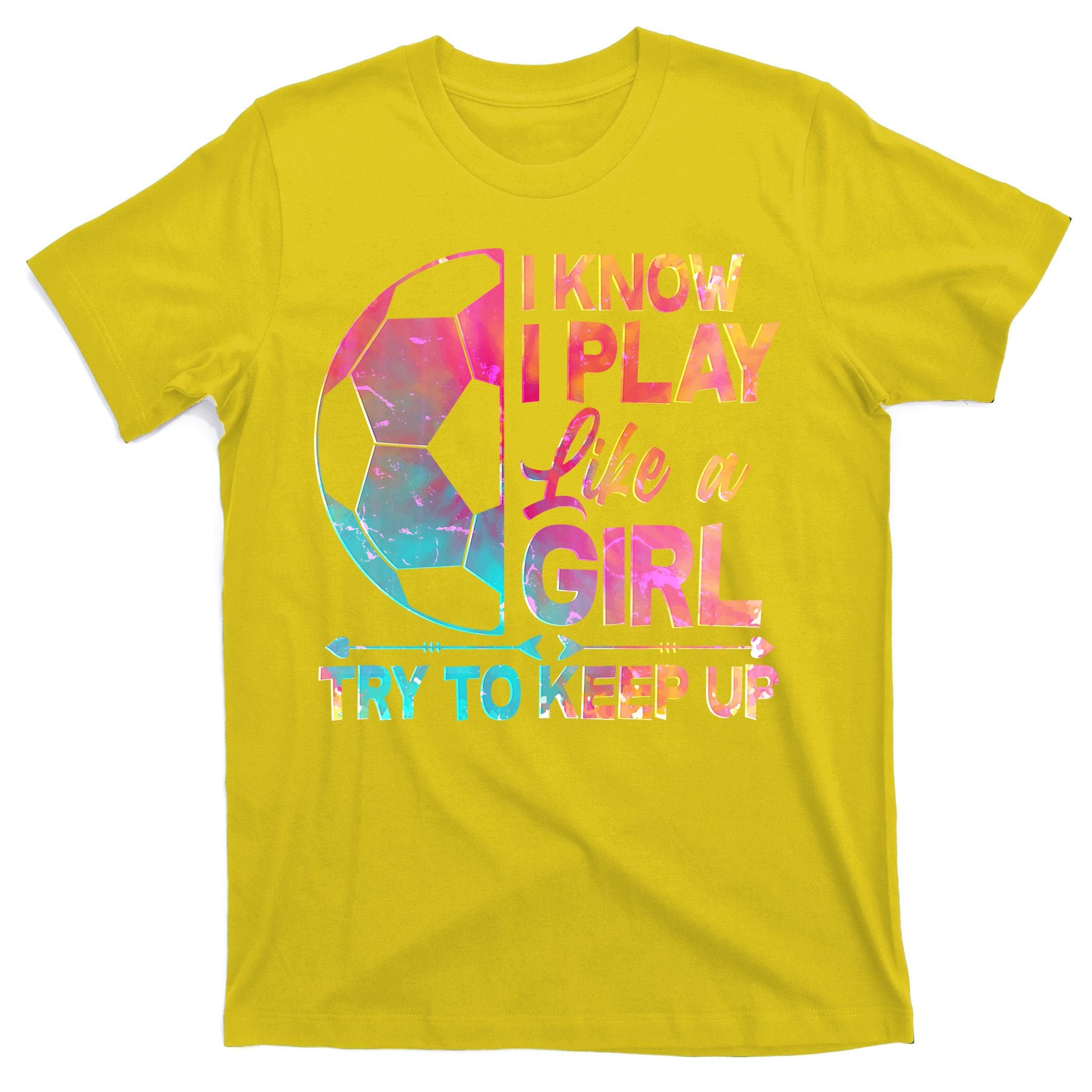 I Know I Play Like A Girl Try To Keep Up Soccer T-Shirt