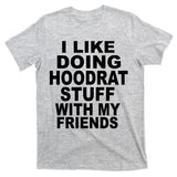 I Like Doing Hoodrat Stuff With My Friends T-Shirt