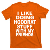 I Like Doing Hoodrat Stuff With My Friends T-Shirt