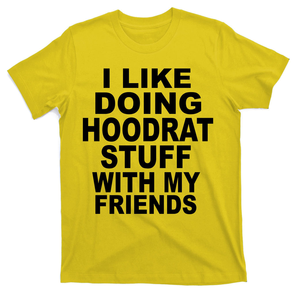 I Like Doing Hoodrat Stuff With My Friends T-Shirt