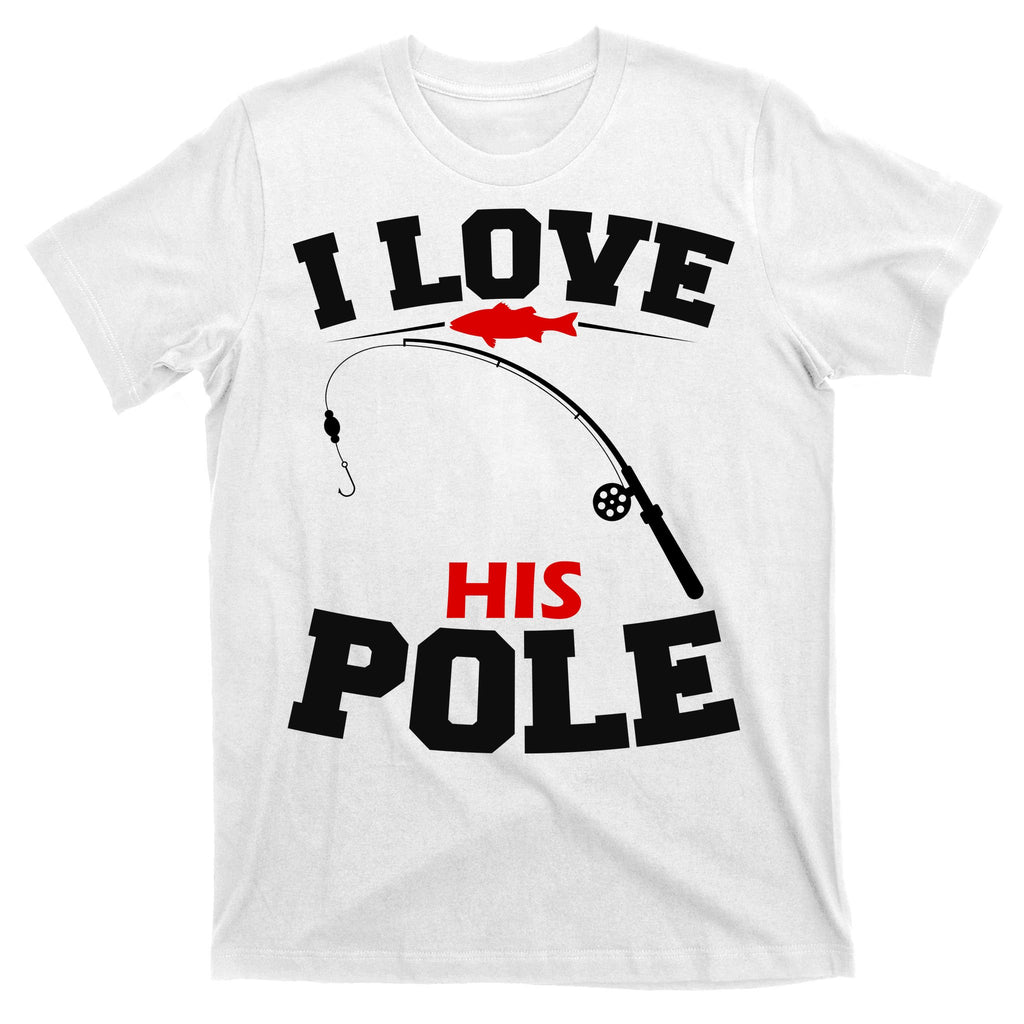 I Love His Pole Funny Fishing Matching T-Shirt