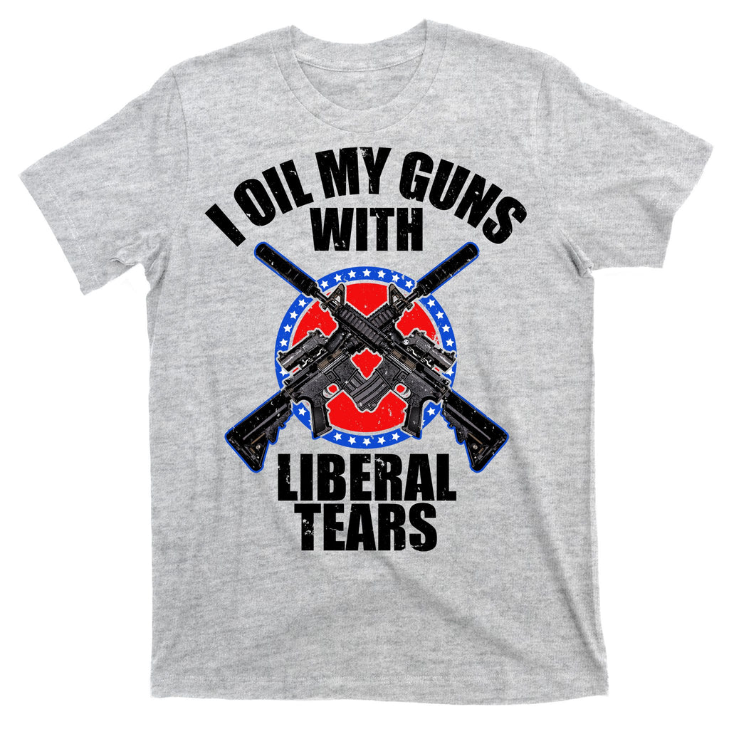 I Oil My Guns With Liberal tears T-Shirt