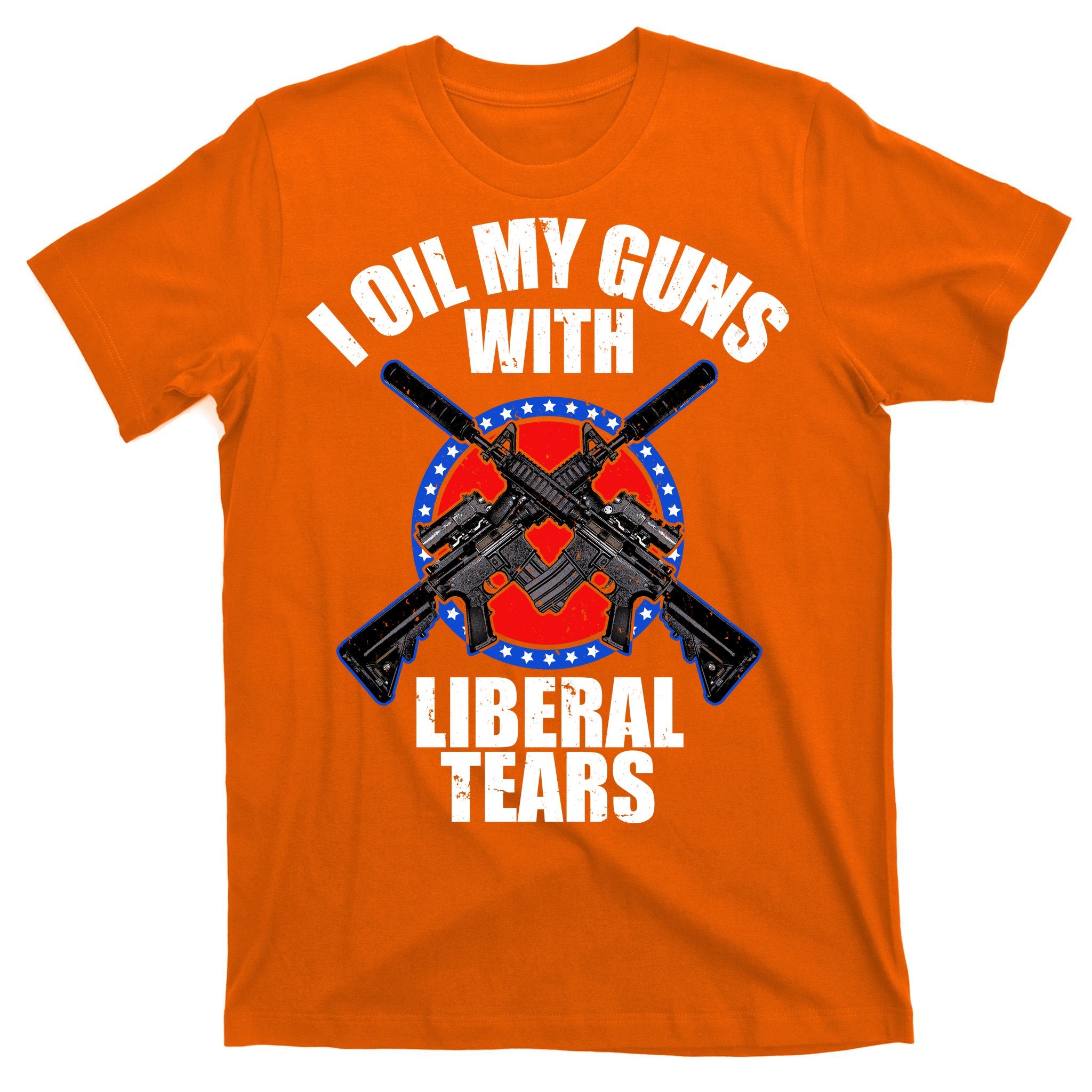 I Oil My Guns With Liberal tears T-Shirt