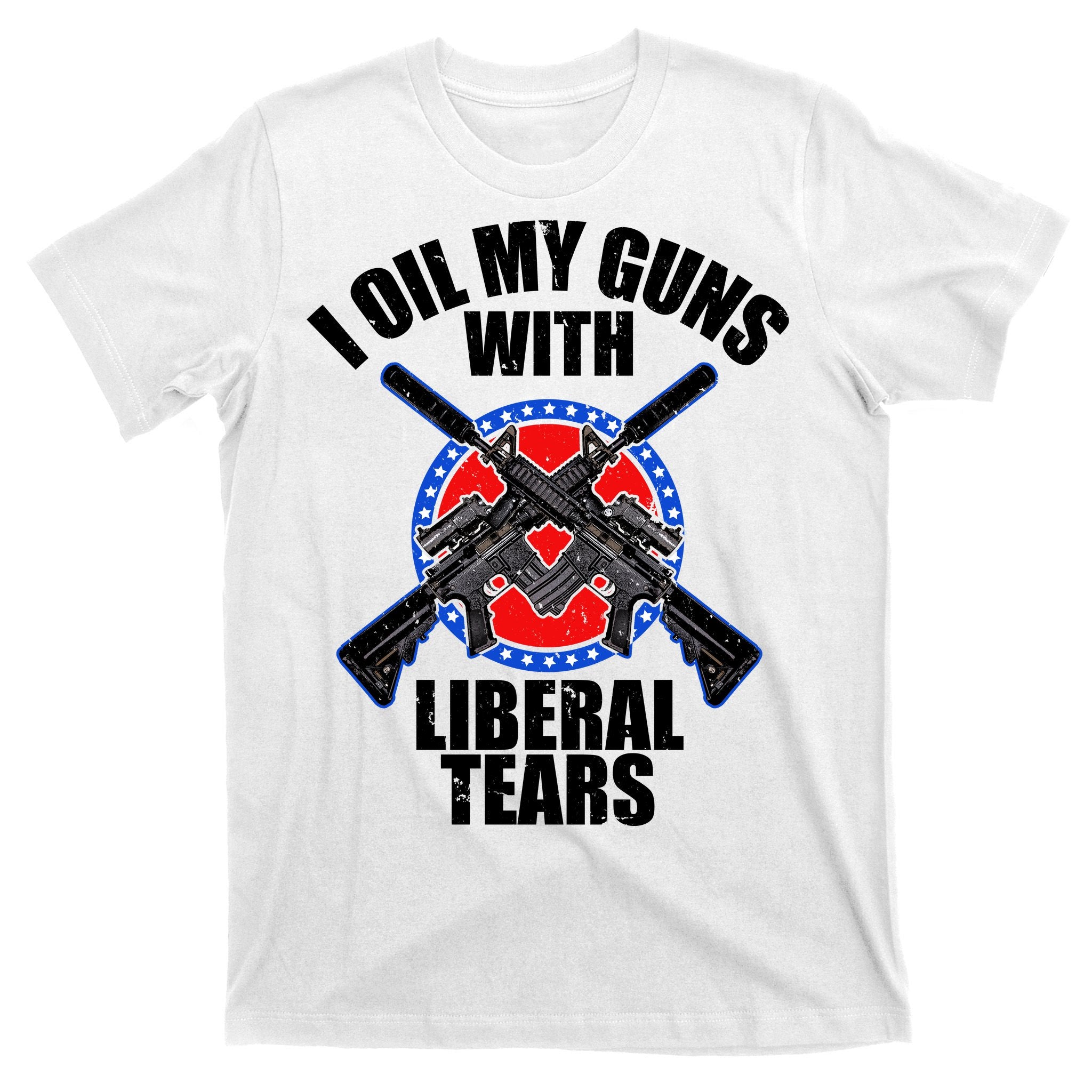 I Oil My Guns With Liberal tears T-Shirt