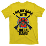 I Oil My Guns With Liberal tears T-Shirt