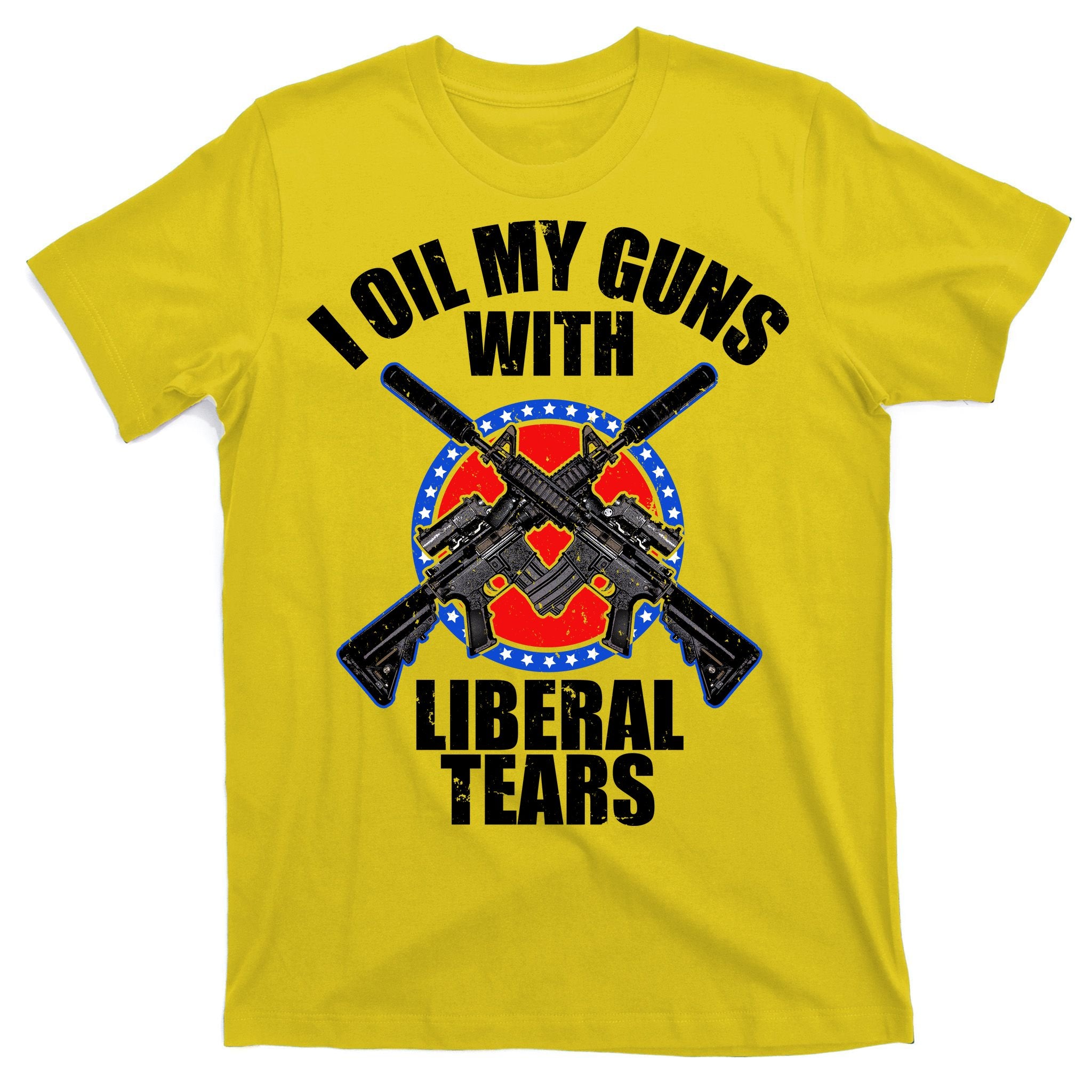 I Oil My Guns With Liberal tears T-Shirt