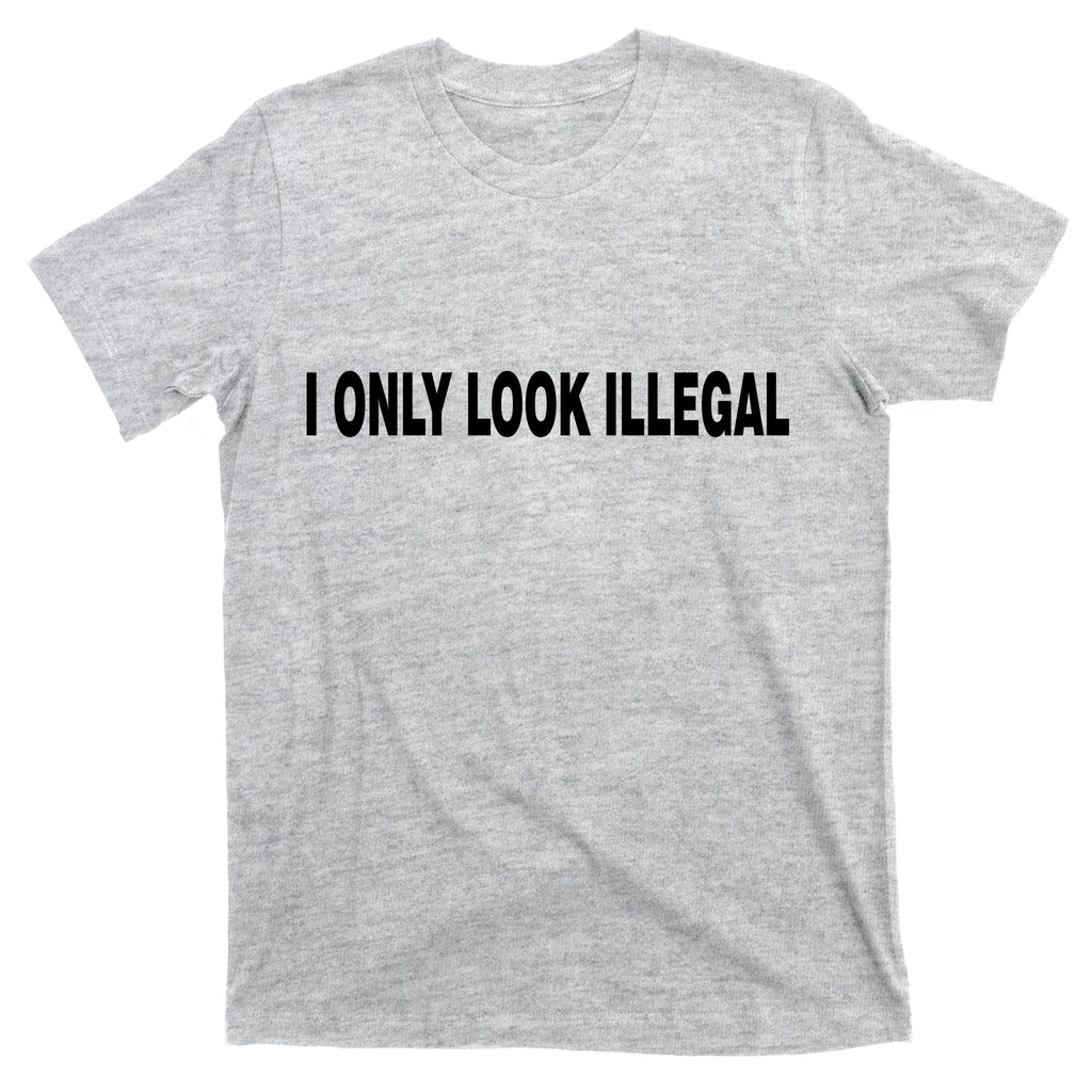 I Only Look Illegal T-Shirt