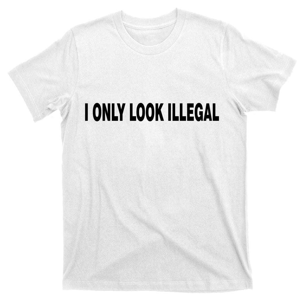 I Only Look Illegal T-Shirt