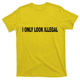 I Only Look Illegal T-Shirt