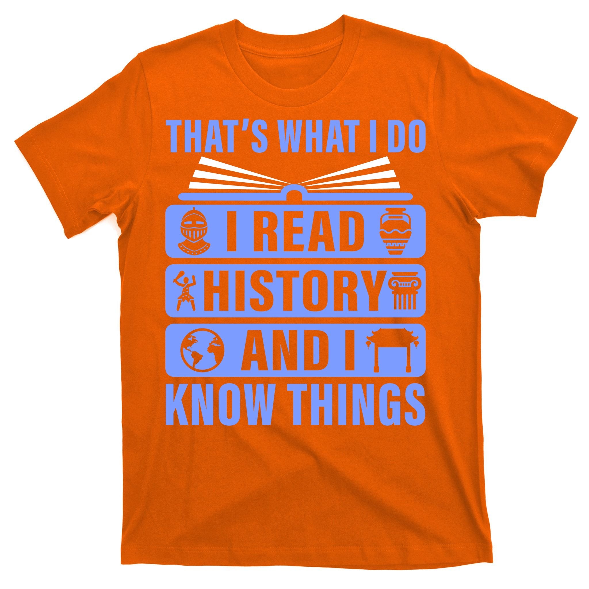 I Read History And I Know Things Funny T-Shirt
