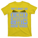 I Read History And I Know Things Funny T-Shirt
