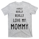 I Really Love My Mommy T-Shirt