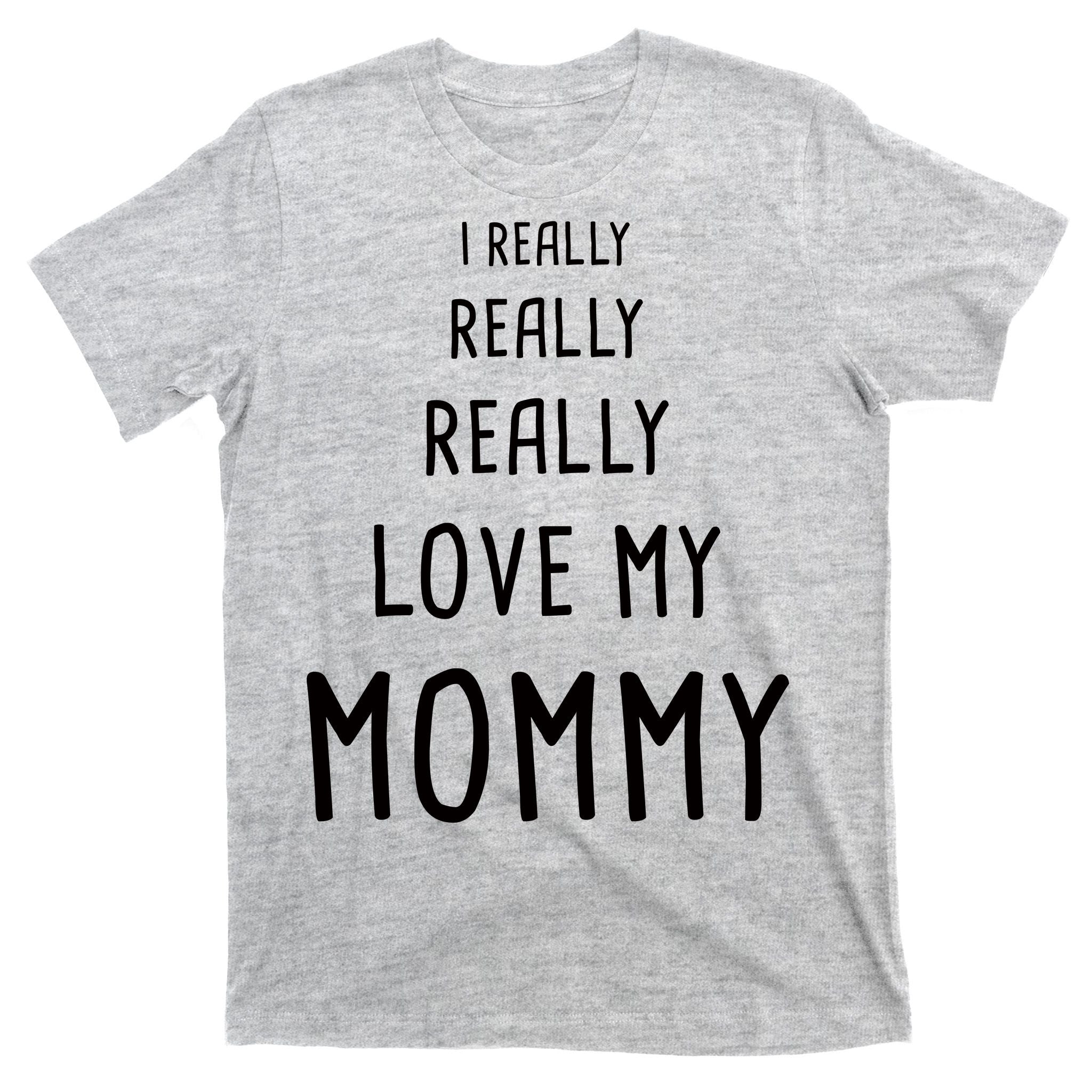 I Really Love My Mommy T-Shirt