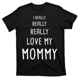 I Really Love My Mommy T-Shirt