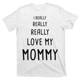 I Really Love My Mommy T-Shirt
