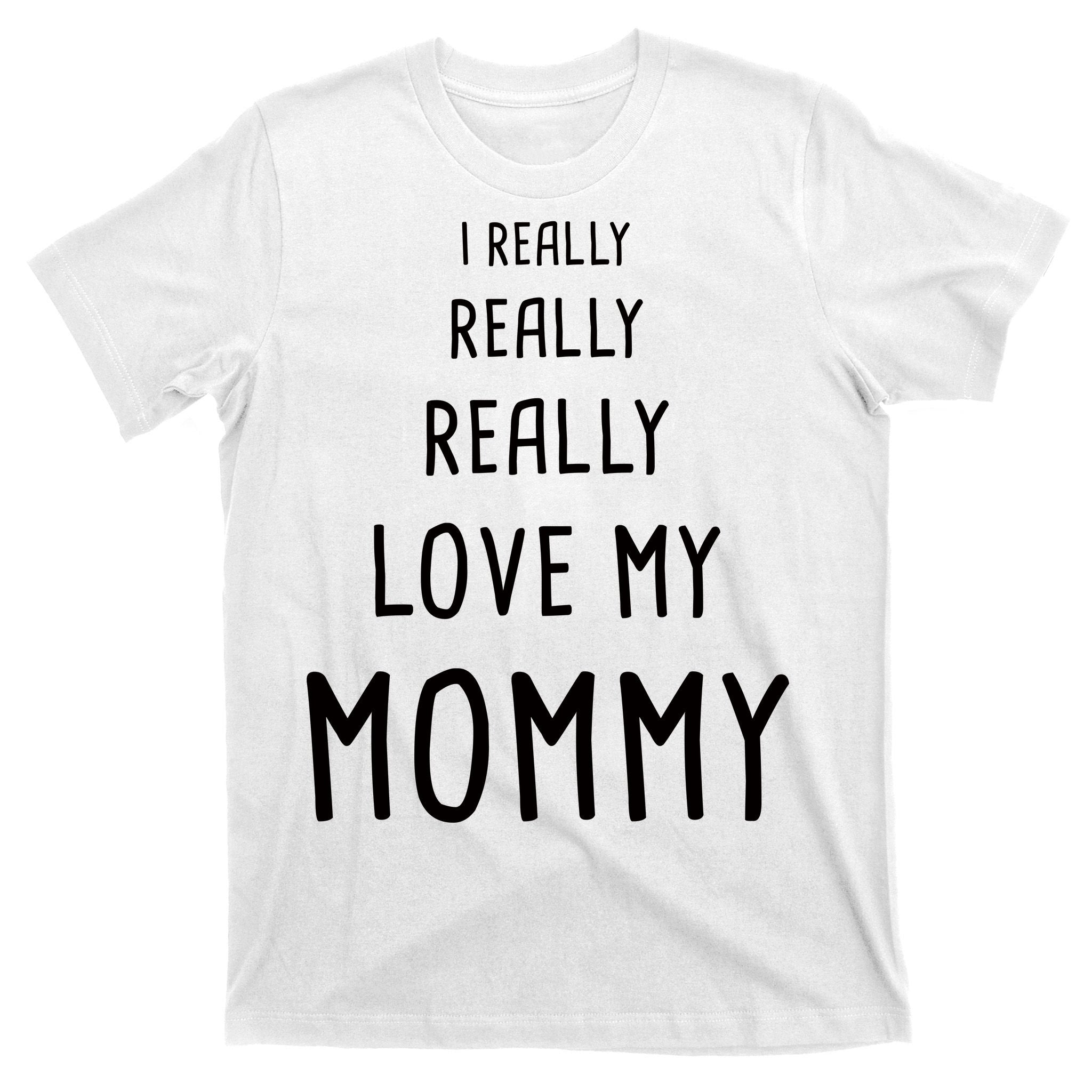 I Really Love My Mommy T-Shirt