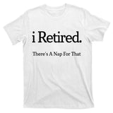 I Retired There's A Nap For That T-Shirt